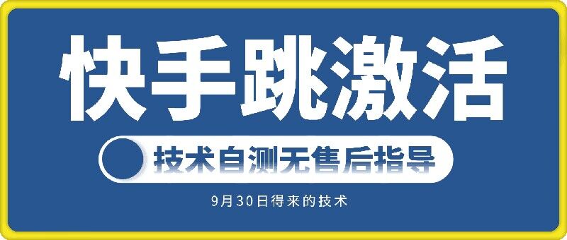 快手账号跳激活技术,技术自测-阳知网创资源库