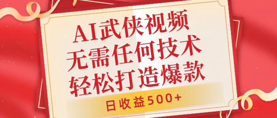 AI武侠视频，无脑打造爆款视频，小白无压力上手，无需任何技术，日收益500+【揭秘】-阳知网创资源库