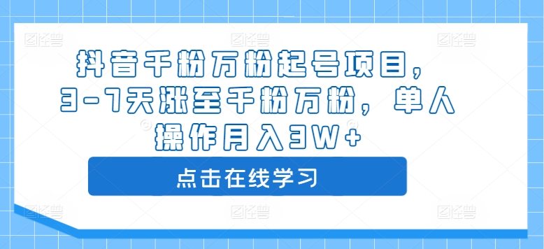抖音千粉万粉起号项目,3-7天涨至千粉万粉,单人操作月入3W+-阳知网创资源库