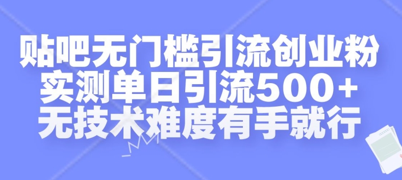 贴吧无门槛引流创业粉,实测单日引流500+,无技术难度有手就行【揭秘】-阳知网创资源库