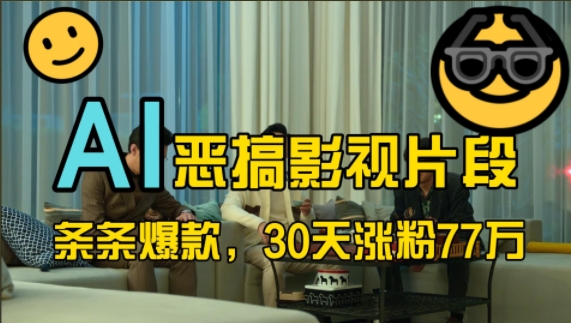 蓝海赛道,AI恶搞影视片段,条条爆款,30天涨粉77万,全流程拆解【揭秘】-阳知网创资源库