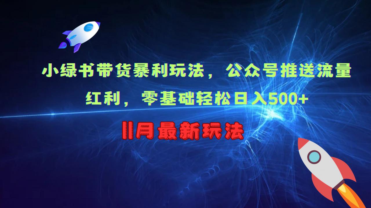 小绿书带货暴利玩法,公众号推送流量红利,零基础轻松日入500+-阳知网创资源库