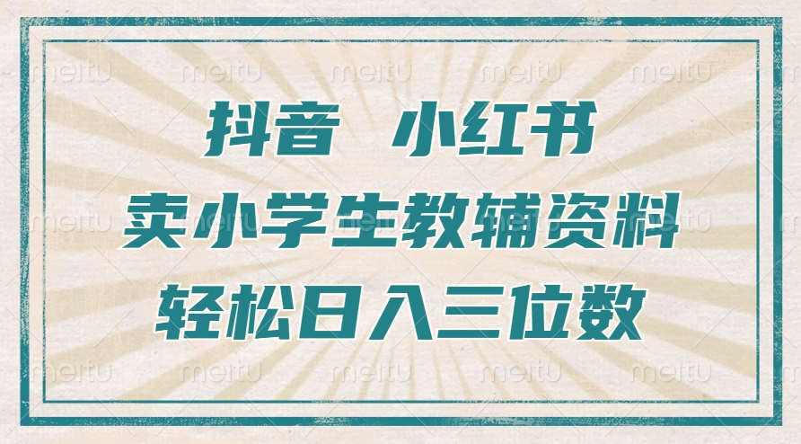 抖音小红书卖小学生教辅资料,操作简单,小白也能轻松上手,一个月利润1W+-阳知网创资源库