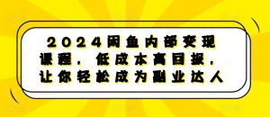 2024闲鱼内部变现课程，低成本高回报，让你轻松成为副业达人-阳知网创资源库