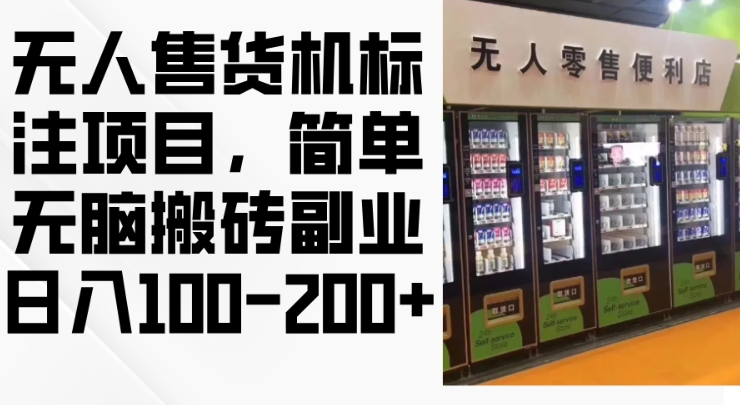 2024年无人售货机标注项目,简单无脑搬砖副业,日入100-200+【揭秘】-阳知网创资源库