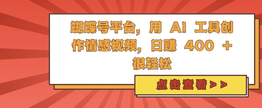 蝴蝶号平台,用 AI 工具创作情感视频,日入4张很轻松【揭秘】-阳知网创资源库