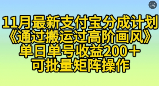 11月支付宝分成计划“通过搬运过高阶画风”,小白操作单日单号收益200+,可放大操作【揭秘】-阳知网创资源库