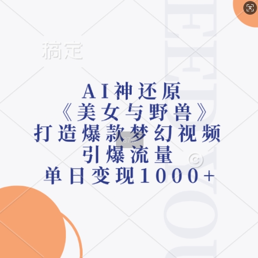 AI神还原《美女与野兽》,打造爆款梦幻视频,引爆流量,单日变现1k-阳知网创资源库