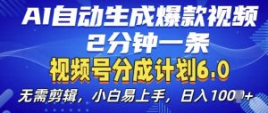 视频分成计划6.0,AI自动生成爆款视频,2分钟一条,小白易上手【揭秘】-阳知网创资源库