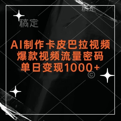 AI制作卡皮巴拉视频,爆款视频流量密码,单日变现1k-阳知网创资源库