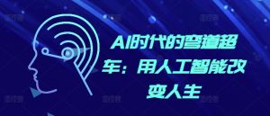 AI时代的弯道超车:用人工智能改变人生-阳知网创资源库