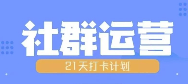 比高21天社群运营培训,带你探讨社群运营的全流程规划-阳知网创资源库