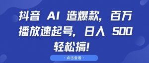 抖音 AI 造爆款,百万播放速起号,日入5张 轻松搞【揭秘】-阳知网创资源库