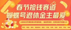 春节捡钱赛道,蝴蝶号退休金主最爱,AI轻松创作爆款美女野兽视频,福禄寿喜财吉祥如意升级版3.0-阳知网创资源库