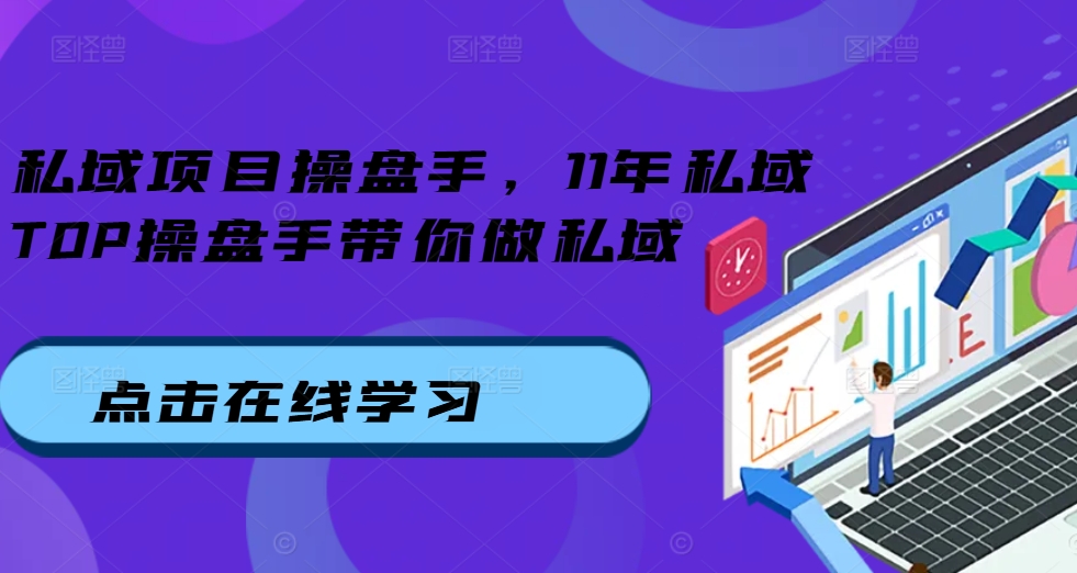 私域项目操盘手,11年私域TOP操盘手带你做私域-阳知网创资源库
