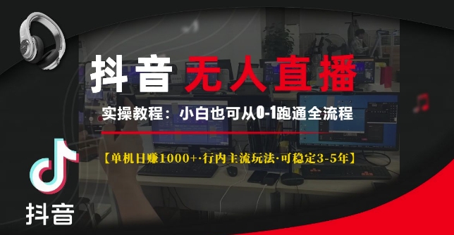 抖音无人直播实操教程【单机日入1k+行内主流玩法可稳定3-5年】小白也可从0-1跑通全流程【揭秘】-阳知网创资源库
