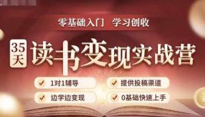 35天读书变现实战营,从0到1带你体验读书-拆解书-变现全流程,边读书边赚钱-阳知网创资源库