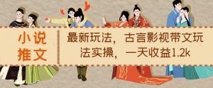 小说推文最新玩法，古言影视带文玩法实操，一天收益1.2k-阳知网创资源库