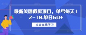 最新美团截屏项目,单号每天12-18.单日60+【揭秘】-阳知网创资源库