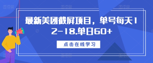 最新美团截屏项目,单号每天12-18.单日60+【揭秘】-阳知网创资源库