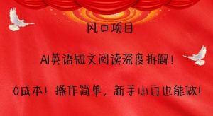 风口项目，AI英语短文阅读深度拆解，0成本，操作简单，新手小白也能做-阳知网创资源库