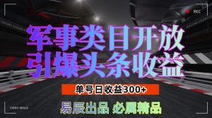 军事类目开放引爆头条收益,单号日入3张,新手也能轻松实现收益暴涨【揭秘】-阳知网创资源库