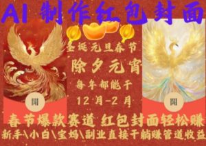 Al制作红包封面，春节爆款赛道，红包封面轻松挣，新手\\\\小白\\\\宝妈\\\\副业直接干躺Z管道收益【揭秘】-阳知网创资源库