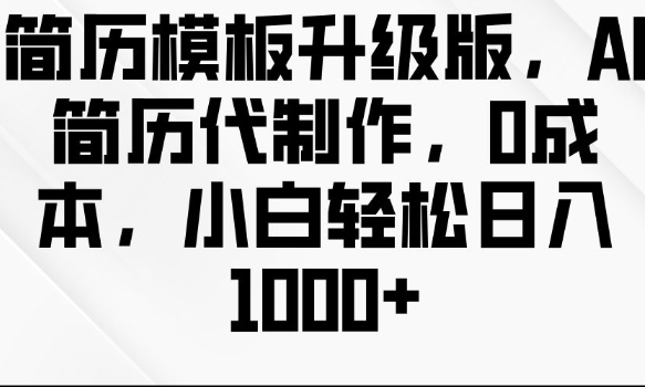 简历模板升级版,AI简历代制作,0成本,小白轻松日入多张-阳知网创资源库