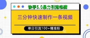 三分钟快速制作一条视频,单日引流100+精准创业粉,快手5.0暴力引流玩法来袭-阳知网创资源库