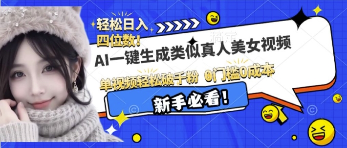 AI一键生成接近真人美女视频,单视频轻松破千粉,操作简单-阳知网创资源库