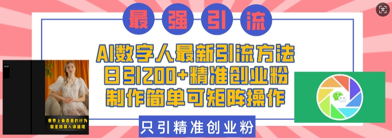 AI数字人最新引流方法,日引200+精准创业粉,制作简单可矩阵操作-阳知网创资源库