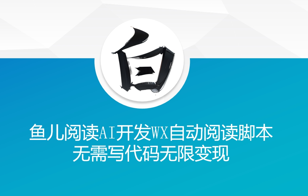 ‘鱼儿阅读’利用AI无需写代码开发自动微信自动阅读脚本无限变现【揭秘】-阳知网创资源库