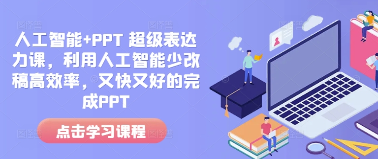 人工智能+PPT 超级表达力课，利用人工智能少改稿高效率，又快又好的完成PPT-阳知网创资源库