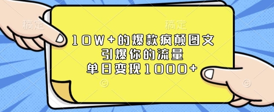 10W+的爆款疯颠图文,引爆你的流量,单日变现1k【揭秘】-阳知网创资源库