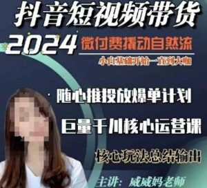 威威妈·短视频带货千川课,40节完整版,小白基础开始到大咖,微付费撬动自然流-阳知网创资源库