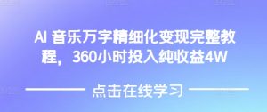 AI音乐精细化变现完整教程,360小时投入纯收益4W-阳知网创资源库