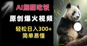 Ai熊猫吃饭爆火视频 原创作品 轻松日入300+  简单易懂-阳知网创资源库