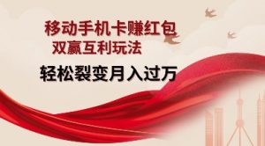 移动手机卡挣红包,双赢互利玩法,轻松裂变月入过W【仅揭秘】-阳知网创资源库