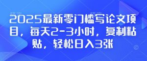 2025最新零门槛写论文项目,每天2-3小时,复制粘贴,轻松日入3张,附详细资料教程【揭秘】-阳知网创资源库