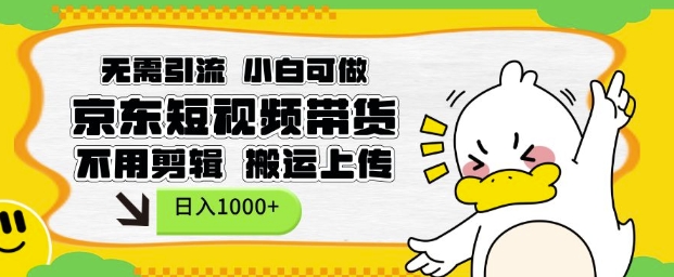 无需引流,小白可做,京东短现频带货,不用剪辑,搬运上传,日入1k【揭秘】-阳知网创资源库