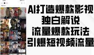 AI打造爆款影视独白解说，流量爆款玩法，引爆短视频流量-阳知网创资源库