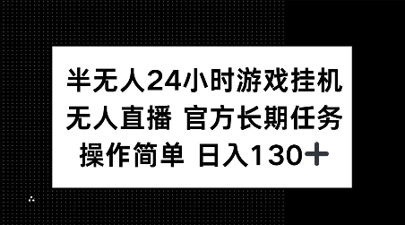 半无人24小时游戏挂JI,官方长期任务,操作简单 日入130+【揭秘】-阳知网创资源库