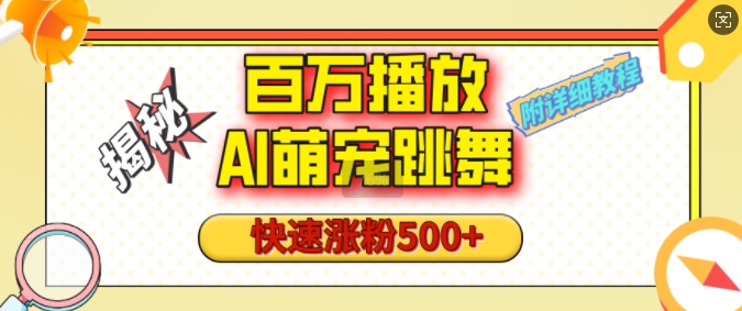 百万播放的AI萌宠跳舞玩法，快速涨粉500+，视频号快速起号，1分钟教会你(附详细教程)-阳知网创资源库