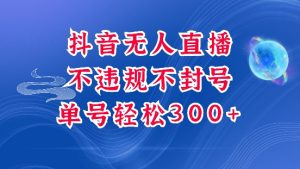 抖音无人挂JI项目,单号纯利300+稳稳的,深层揭秘最新玩法,不违规也不封号【揭秘】-阳知网创资源库