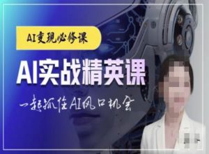 AI实战精英课,chatgptAI实战教程,一起抓住AI风口的机会-阳知网创资源库