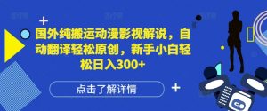 国外纯搬运动漫影视解说,自动翻译轻松原创,新手小白轻松日入300+【揭秘】-阳知网创资源库