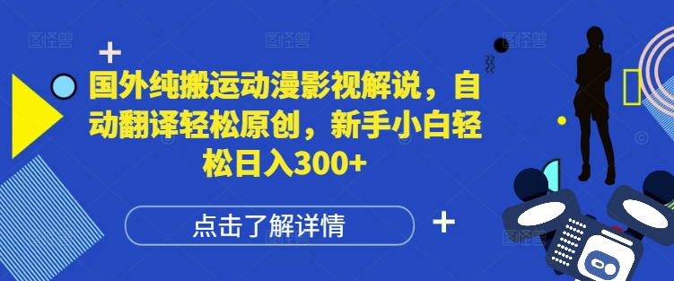 国外纯搬运动漫影视解说,自动翻译轻松原创,新手小白轻松日入300+【揭秘】-阳知网创资源库