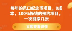 每年的风口纪念币项目，0成本，100%挣钱的预约项目，一次能挣几张【揭秘】-阳知网创资源库