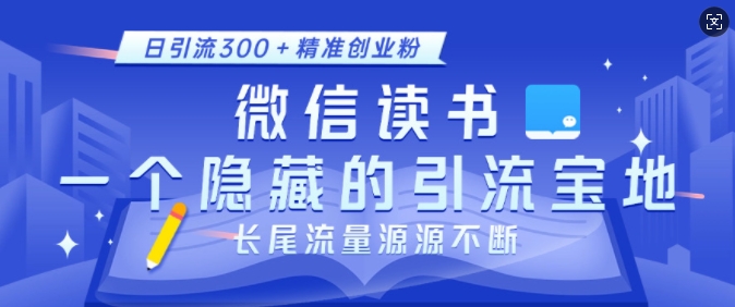 微信读书,一个隐藏的引流宝地,不为人知的小众打法,日引流300+精准创业粉,长尾流量源源不断-阳知网创资源库