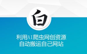利用AI爬虫网创资源网自动搬运自己网站-阳知网创资源库